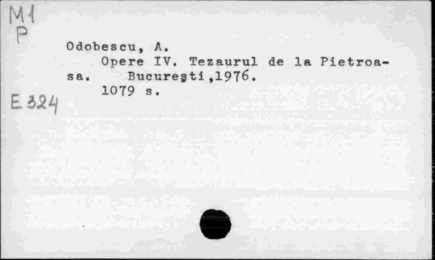 ﻿Ođobescu, А.
Opéré IV. Tezaurul đe la Pietroa sa. Bucuregti,1976.
1079 s.